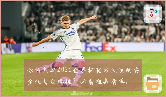 如何判断2026世界杯官方投注的安全性与合规性？必看准备清单。