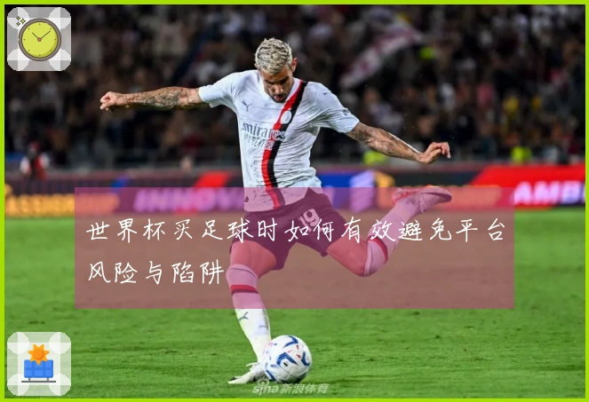 世界杯买足球时如何有效避免平台风险与陷阱