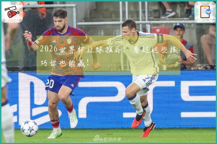 2026世界杯让球推荐：看过这些技巧你也能赢！